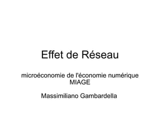 Effet de Réseau
microéconomie de l'économie numérique
               MIAGE

      Massimiliano Gambardella
 