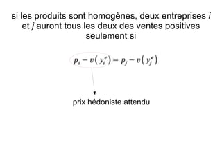 si les produits sont homogènes, deux entreprises i
    et j auront tous les deux des ventes positives
                      seulement si




               prix hédoniste attendu
 