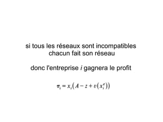 si tous les réseaux sont incompatibles
         chacun fait son réseau

 donc l'entreprise i gagnera le profit
 