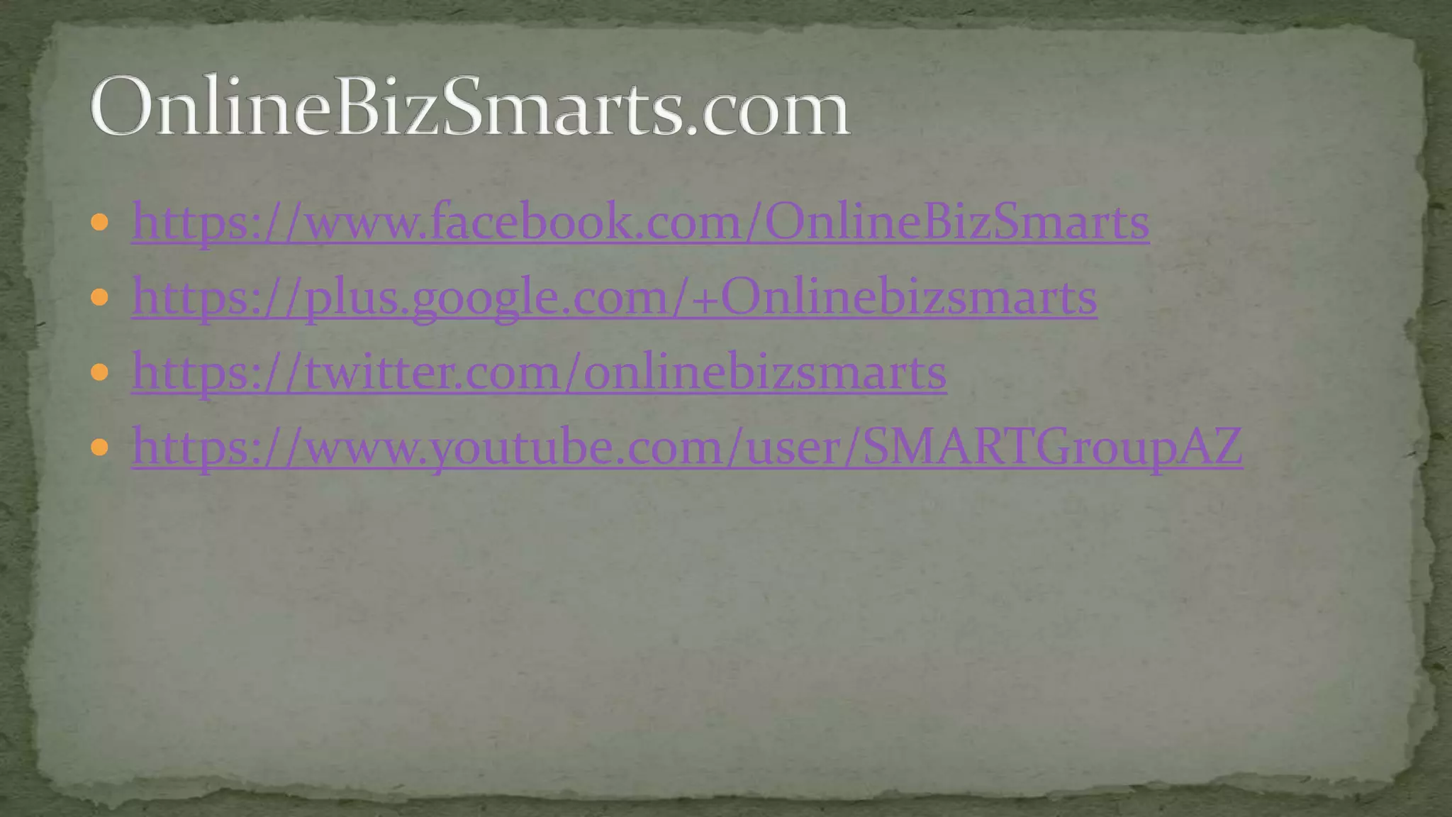  https://www.facebook.com/OnlineBizSmarts
 https://plus.google.com/+Onlinebizsmarts
 https://twitter.com/onlinebizsmarts

 https://www.youtube.com/user/SMARTGroupAZ

 