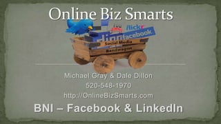 Michael Gray & Dale Dillon
520-548-1970
http://OnlineBizSmarts.com

BNI – Facebook & LinkedIn

 