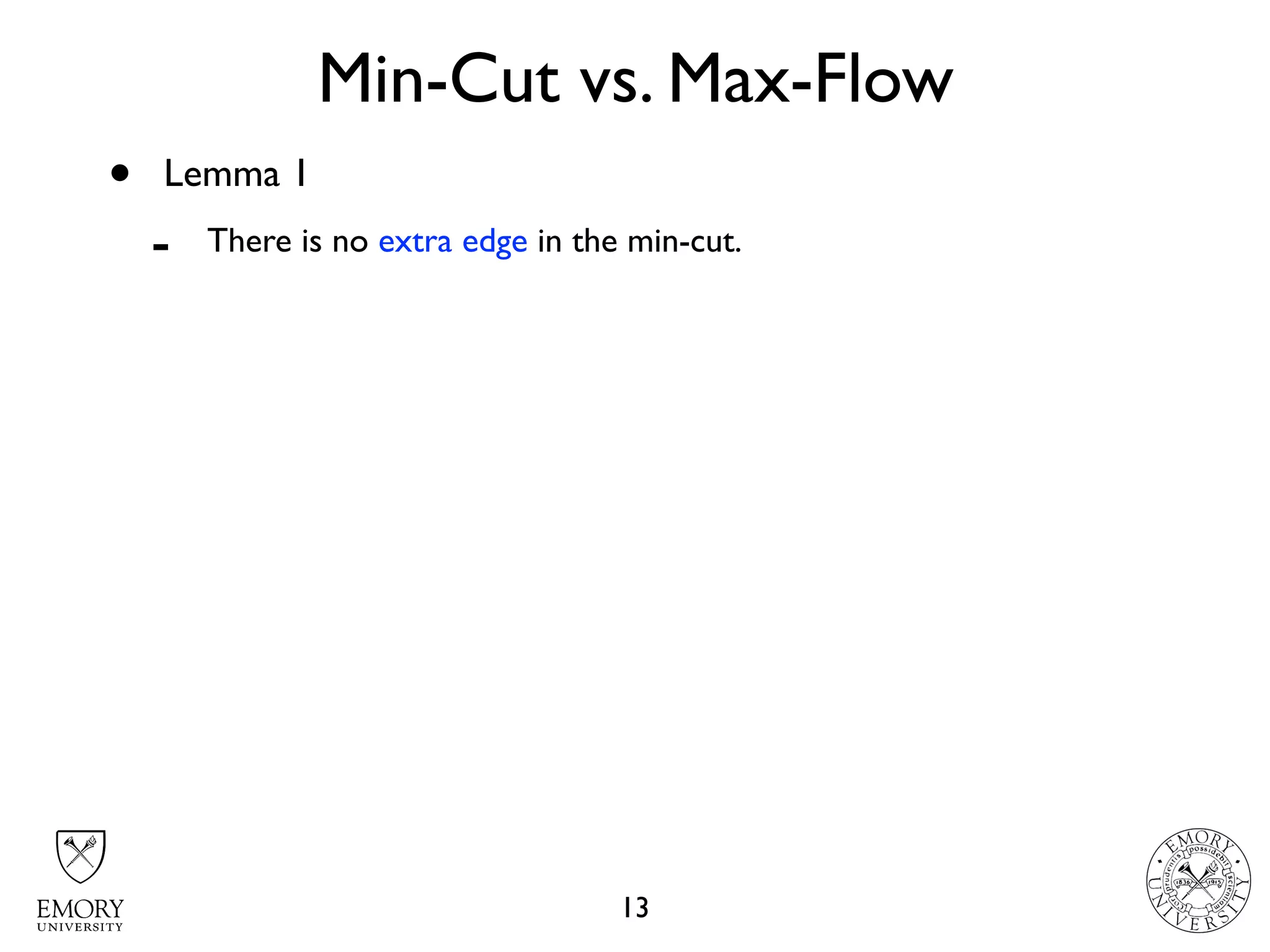 Min-Cut vs. Max-Flow
13
• Lemma 1
- There is no extra edge in the min-cut.
 