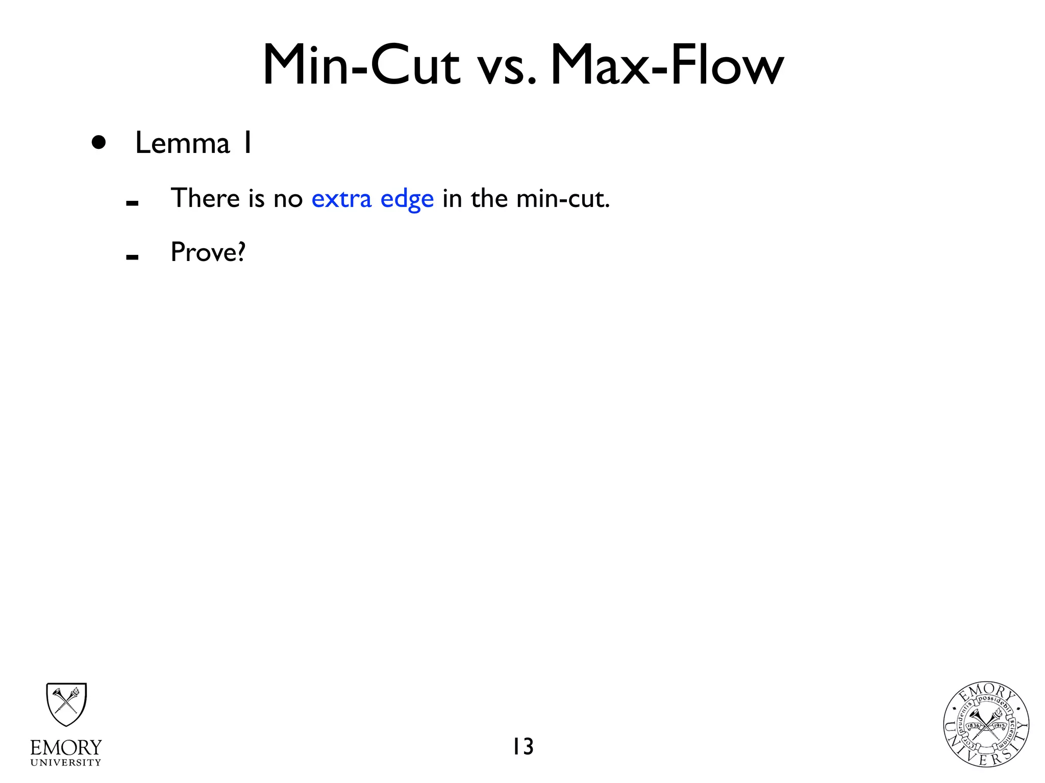 Min-Cut vs. Max-Flow
13
• Lemma 1
- There is no extra edge in the min-cut.
- Prove?
 