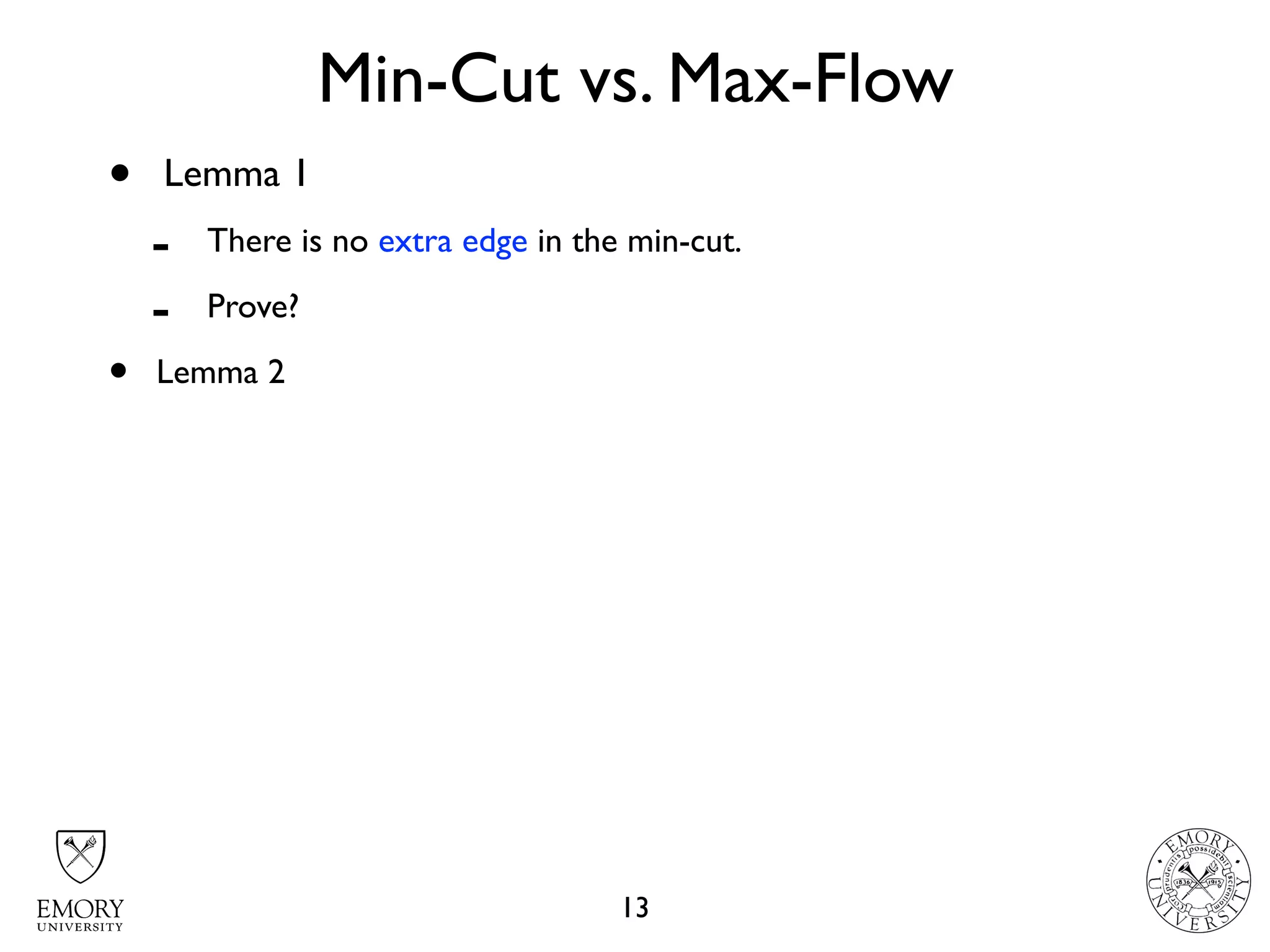 Min-Cut vs. Max-Flow
13
• Lemma 1
- There is no extra edge in the min-cut.
- Prove?
• Lemma 2
 