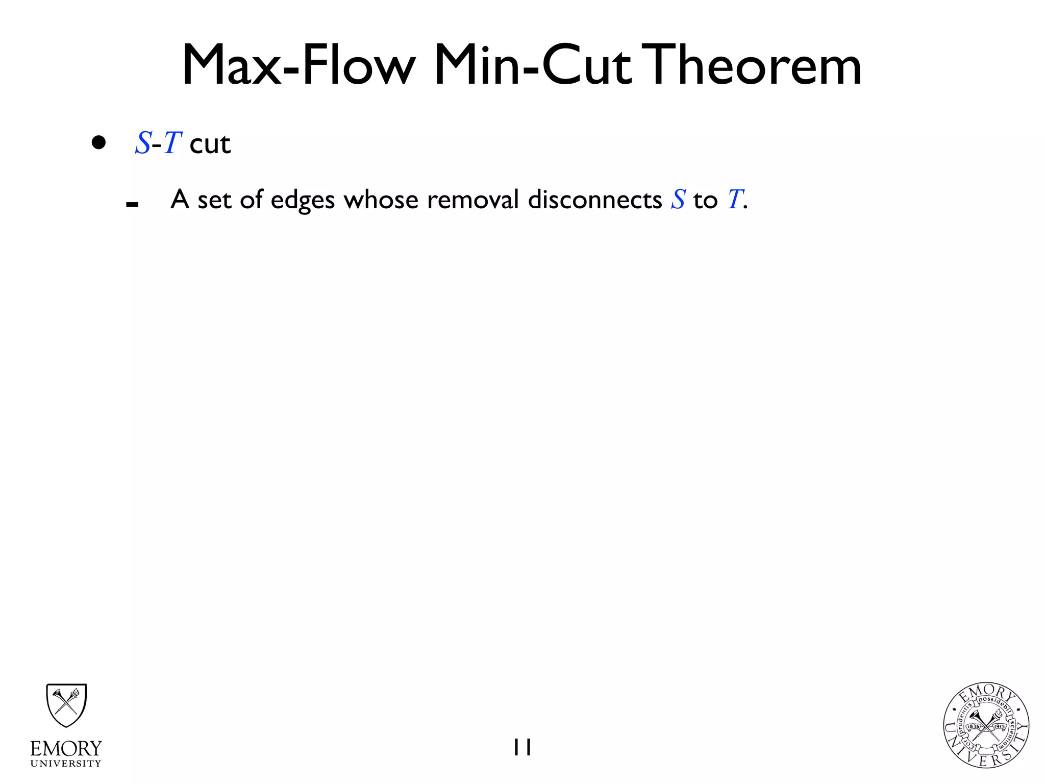 Max-Flow Min-Cut Theorem
11
• S-T cut
- A set of edges whose removal disconnects S to T.
 