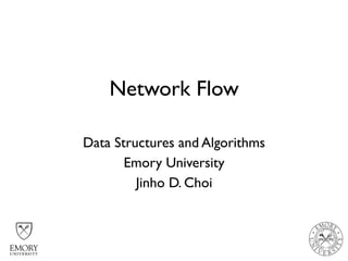 Network Flow
Data Structures and Algorithms
Emory University
Jinho D. Choi
 