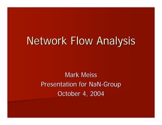 Network Flow Analysis

          Mark Meiss
  Presentation for NaN-Group
       October 4, 2004
 