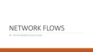 NETWORK FLOWS
BY- RICHA BANDLAS(1913106)
 