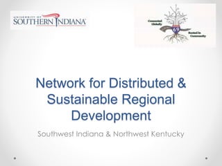 Network for Distributed &
Sustainable Regional
Development
Southwest Indiana & Northwest Kentucky
 