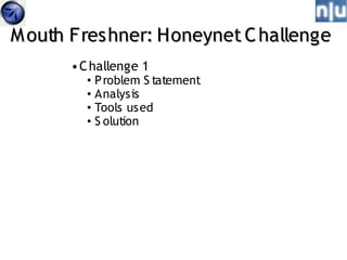 M outh Freshner: Honeynet C hallenge
      • C hallenge 1
        • P roblem S tatement
        • Analysis
        • Tools used
        • S olution
 