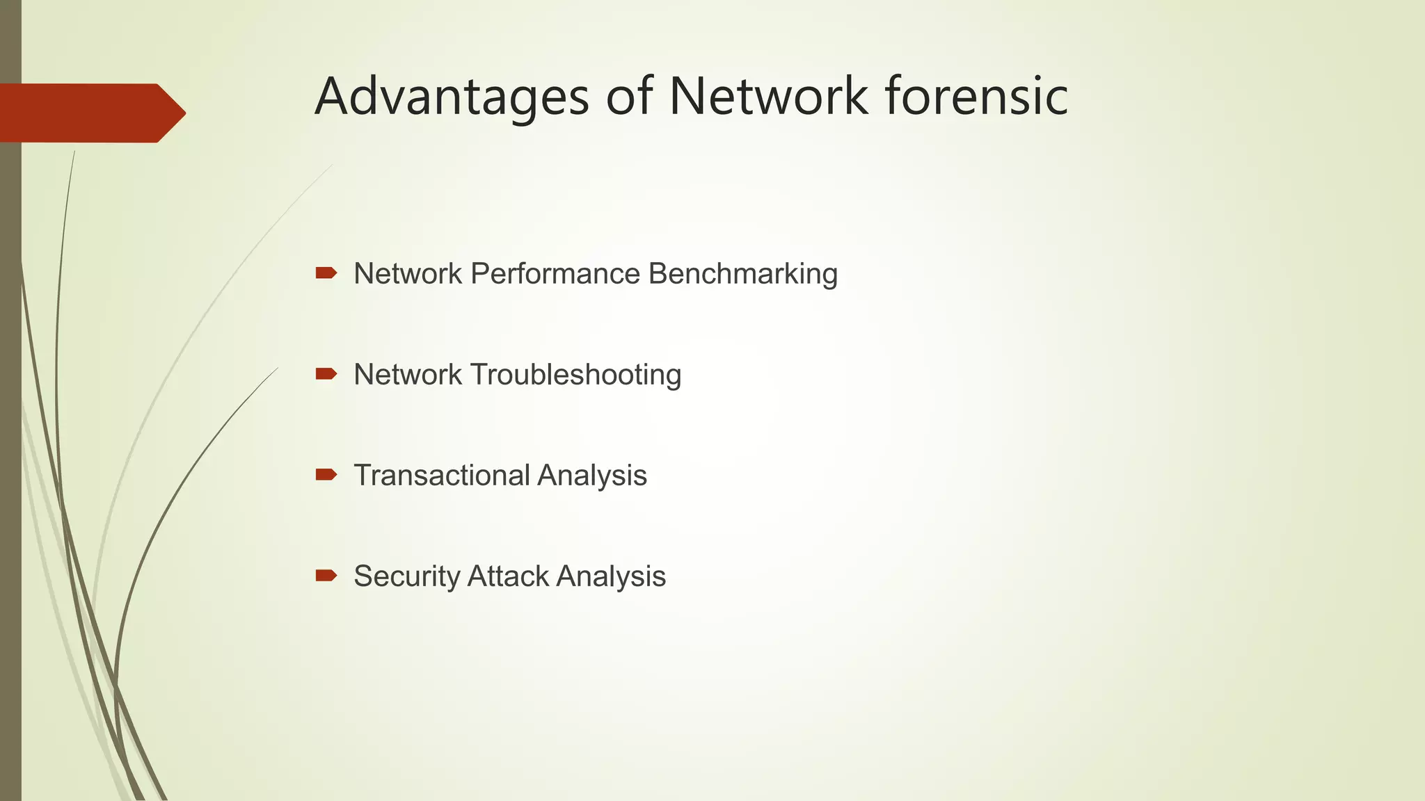 Advantages of Network forensic
 Network Performance Benchmarking
 Network Troubleshooting
 Transactional Analysis
 Security Attack Analysis
 