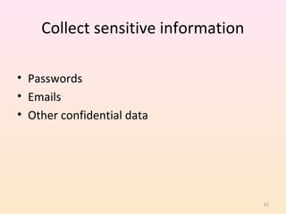 Collect sensitive information

• Passwords
• Emails
• Other confidential data




                                    61
 