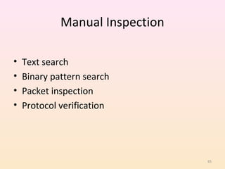 Manual Inspection

•   Text search
•   Binary pattern search
•   Packet inspection
•   Protocol verification




                                 65
 