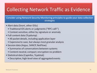 Collecting Network Traffic as Evidence




Network Forensics                     76
 