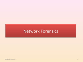 Network Forensics




Network Forensics                       1
 