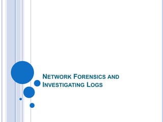 NETWORK FORENSICS AND
INVESTIGATING LOGS
 