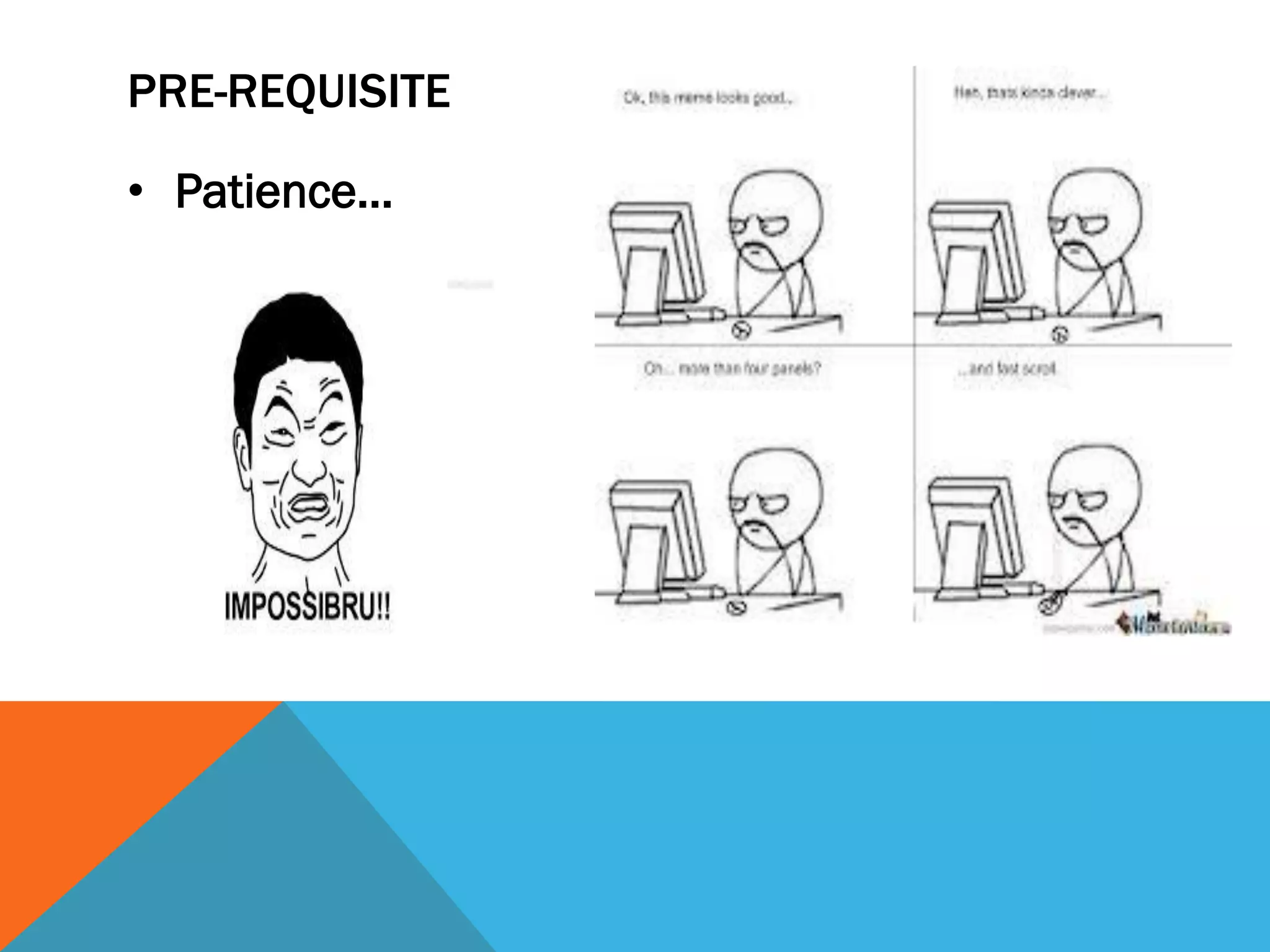 PRE-REQUISITE
• Patience…
 