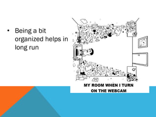• Being a bit
organized helps in
long run
 