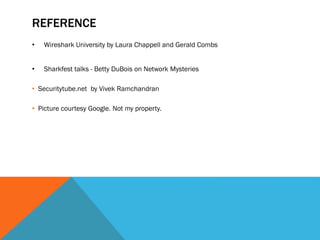 REFERENCE
• Wireshark University by Laura Chappell and Gerald Combs
• Sharkfest talks - Betty DuBois on Network Mysteries
• Securitytube.net by Vivek Ramchandran
• Picture courtesy Google. Not my property.
 