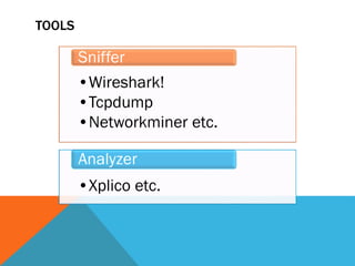 TOOLS
•Wireshark!
•Tcpdump
•Networkminer etc.
Sniffer
•Xplico etc.
Analyzer
 