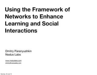 Using the Framework of
Networks to Enhance
Learning and Social
Interactions
Dmitry Paranyushkin
Nodus Labs
www.noduslabs.com
dmitry@noduslabs.com
 