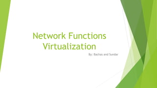 Network Functions
Virtualization
By: Bachas and Sundar
 