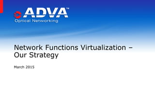 Network Functions Virtualization –
Our Strategy
March 2015
 