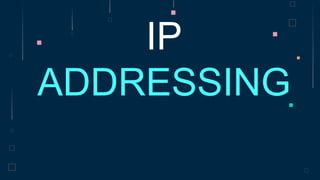 IP
ADDRESSING
 