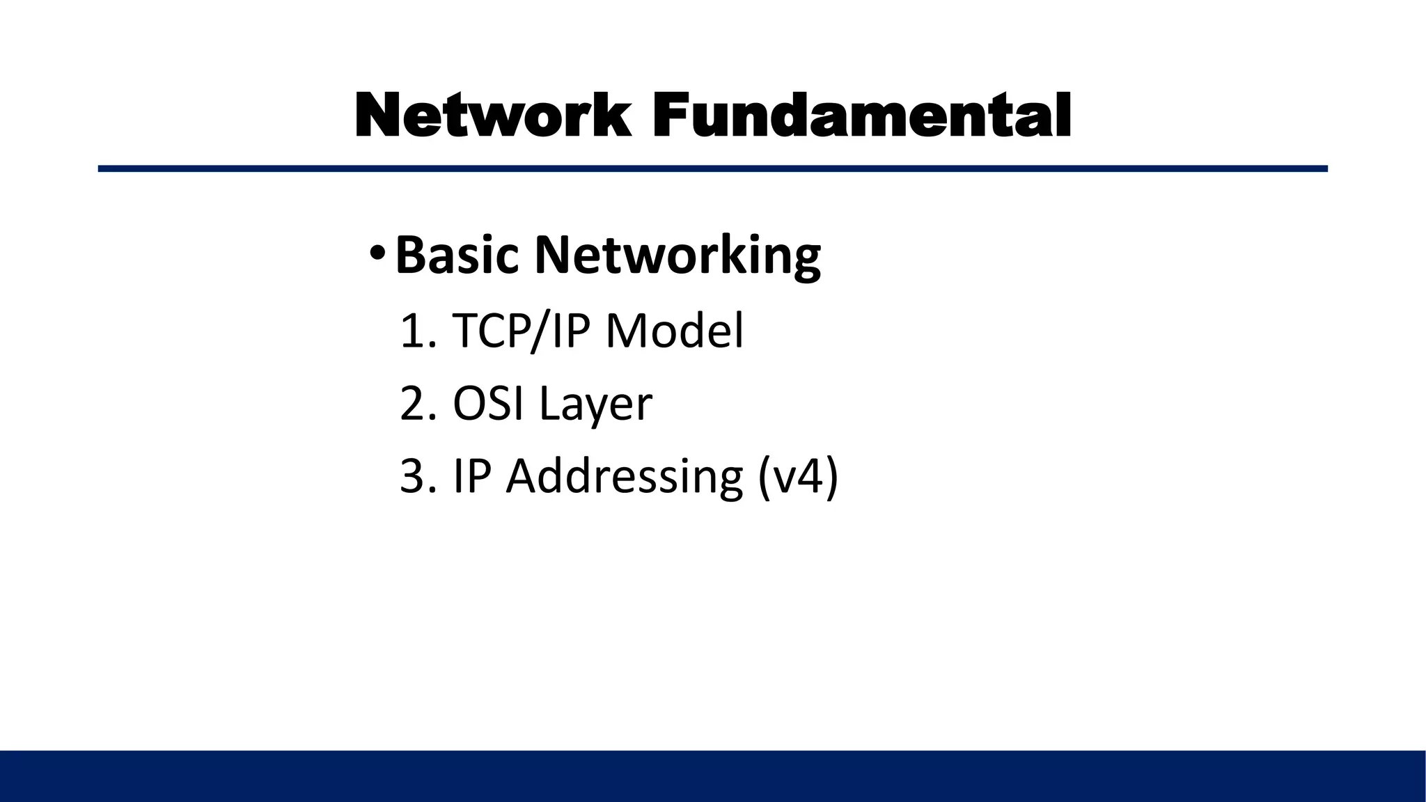 Network Fundamental
•Basic Networking
1. TCP/IP Model
2. OSI Layer
3. IP Addressing (v4)
 