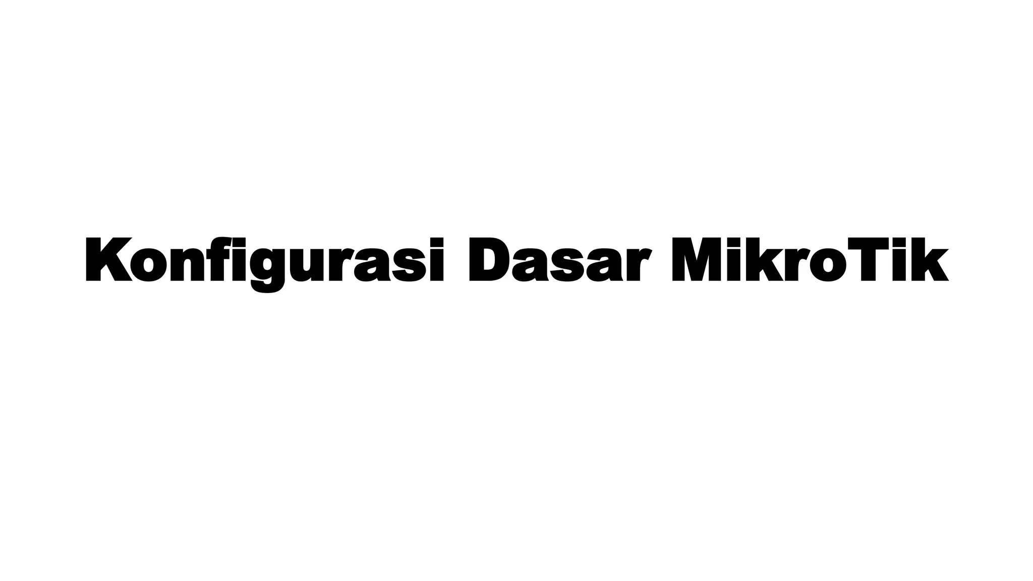 Konfigurasi Dasar MikroTik
 