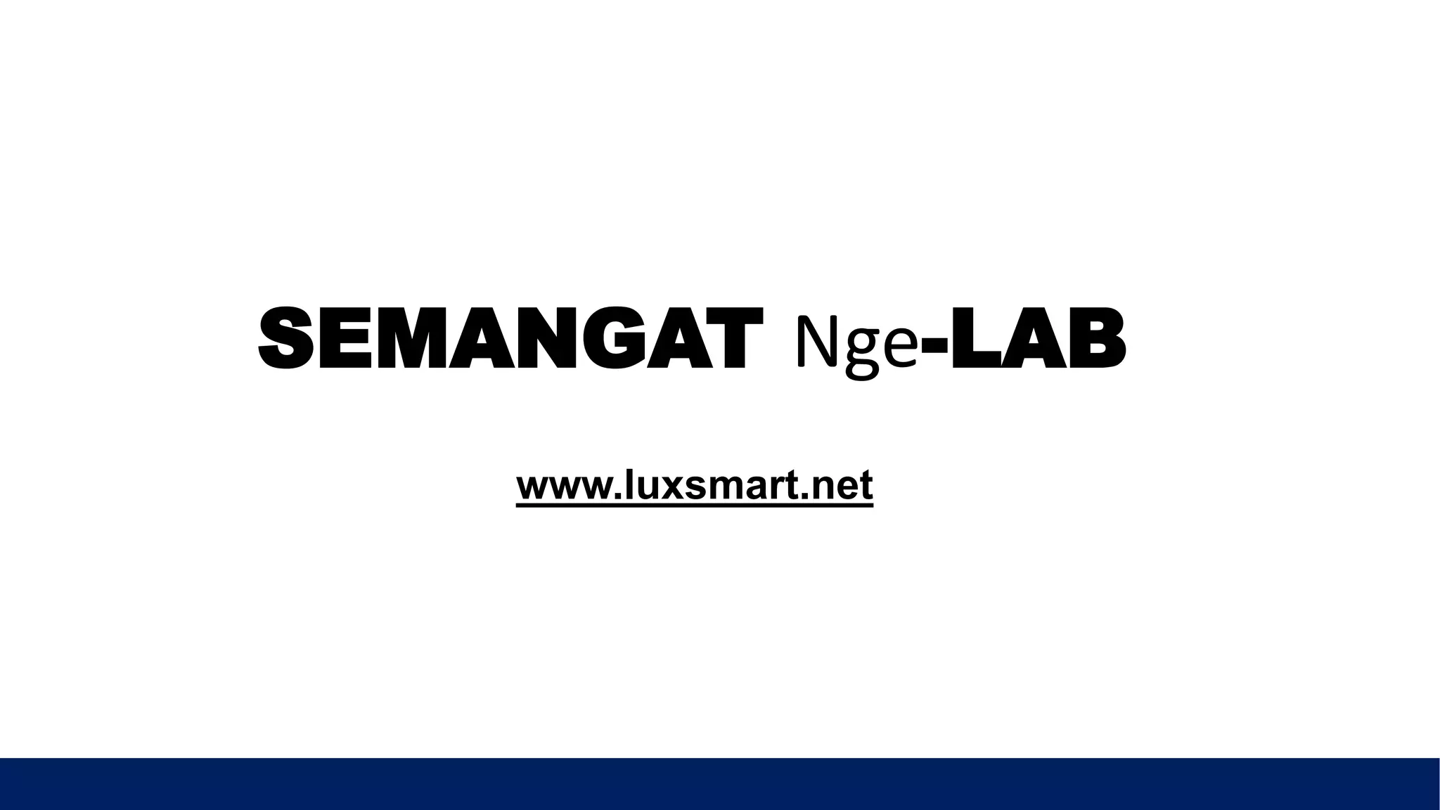 SEMANGAT Nge-LAB
www.luxsmart.net
 
