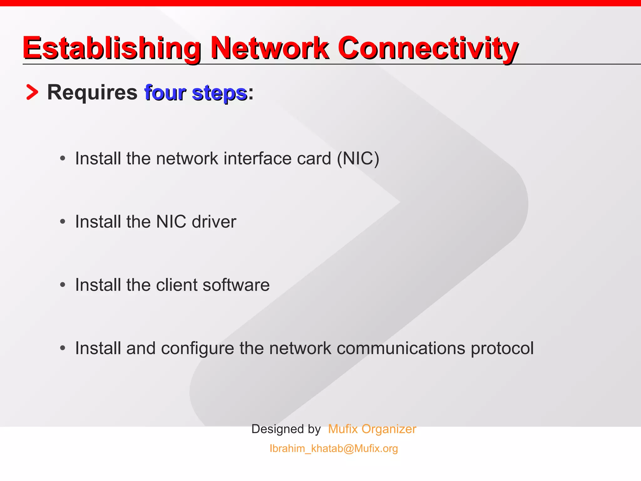Establishing Network Connectivity Requires  four steps : Install the network interface card (NIC) Install the NIC driver Install the client software Install and configure the network communications protocol 