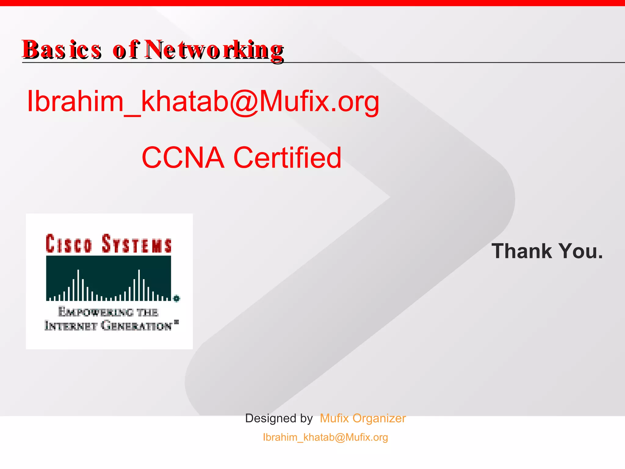 Basics of Networking Thank You. Ibrahim_khatab@Mufix.org    CCNA Certified 