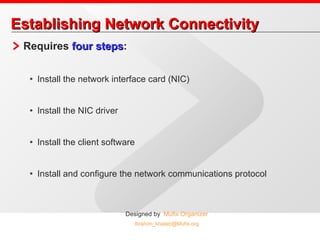 Establishing Network Connectivity Requires  four steps : Install the network interface card (NIC) Install the NIC driver Install the client software Install and configure the network communications protocol 