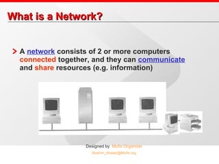 What is a Network? A  network  consists of 2 or more computers  connected  together, and they can  communicate  and  share  resources (e.g. information) 