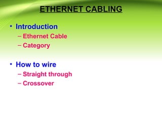 ETHERNET CABLING
• Introduction
– Ethernet Cable
– Category
• How to wire
– Straight through
– Crossover
 