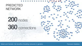 Francesco GadaletaSelect and Connect: the benefits of building networks in genetics
PREDICTED
NETWORK
200nodes
360connections
 