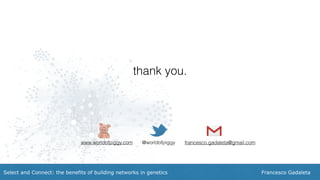 Francesco GadaletaSelect and Connect: the benefits of building networks in genetics
thank you.
www.worldofpiggy.com @worldofpiggy francesco.gadaleta@gmail.com
 