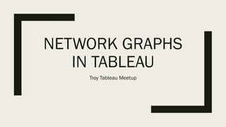 NETWORK GRAPHS
IN TABLEAU
Troy Tableau Meetup
 