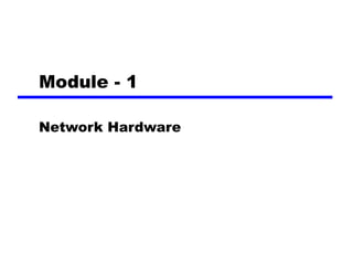 Module - 1
Network Hardware
 