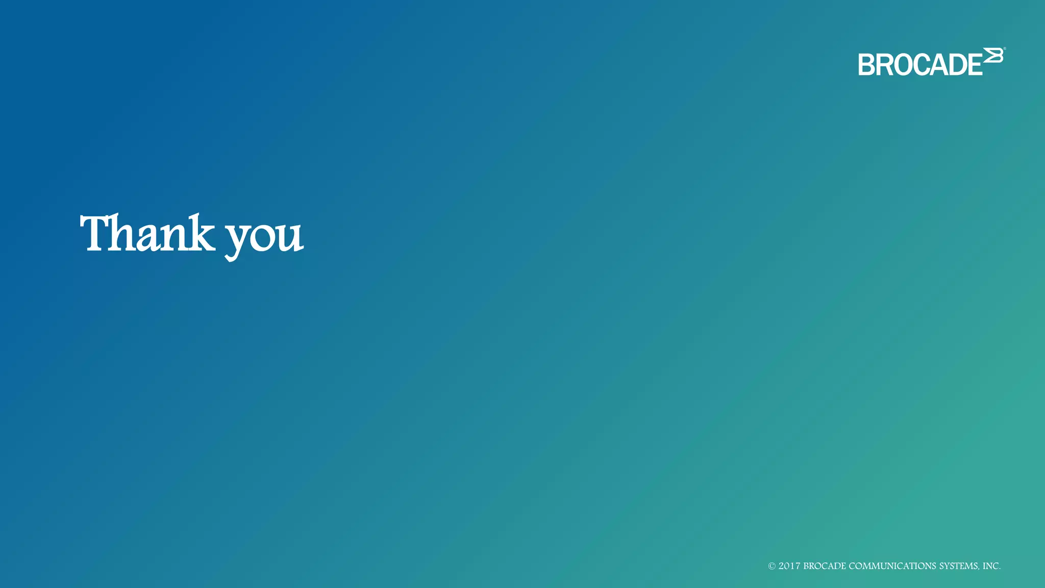 Thank you
© 2017 BROCADE COMMUNICATIONS SYSTEMS, INC.