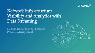 Network Infrastructure
Visibility and Analytics with
Data Streaming
© 2017 BROCADE COMMUNICATIONS SYSTEMS, INC.
 