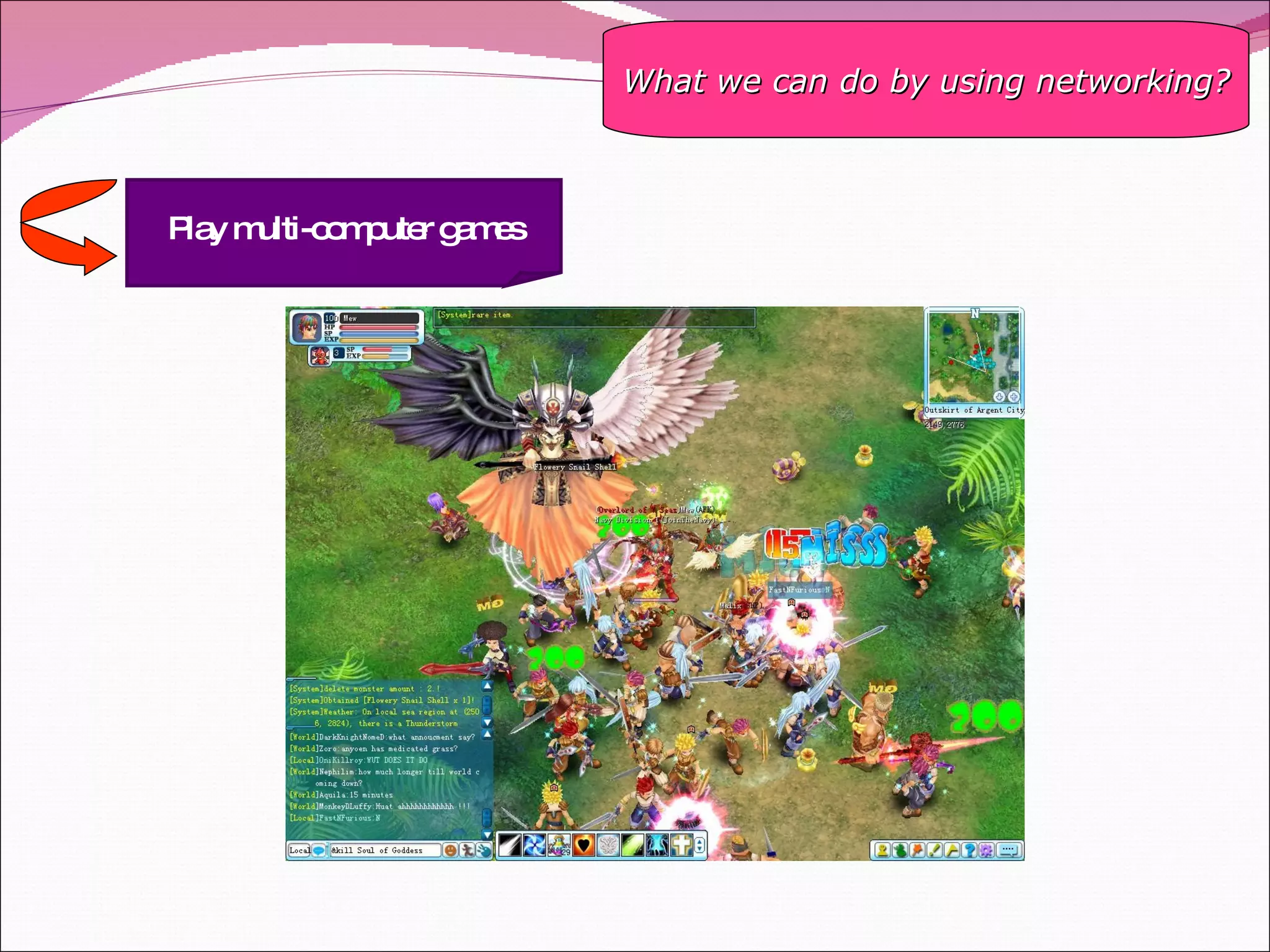 What we can do by using networking? Play multi-computer games 