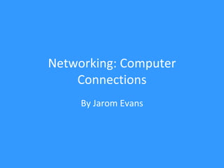 Networking: Computer Connections By Jarom Evans 