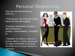 Tipos de NetworkingHAY 3 TIPOS DE NETWORKING:Personal Networking