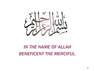 IN THE NAME OF ALLAH
BENEFICENT THE MERCIFUL.
1
 