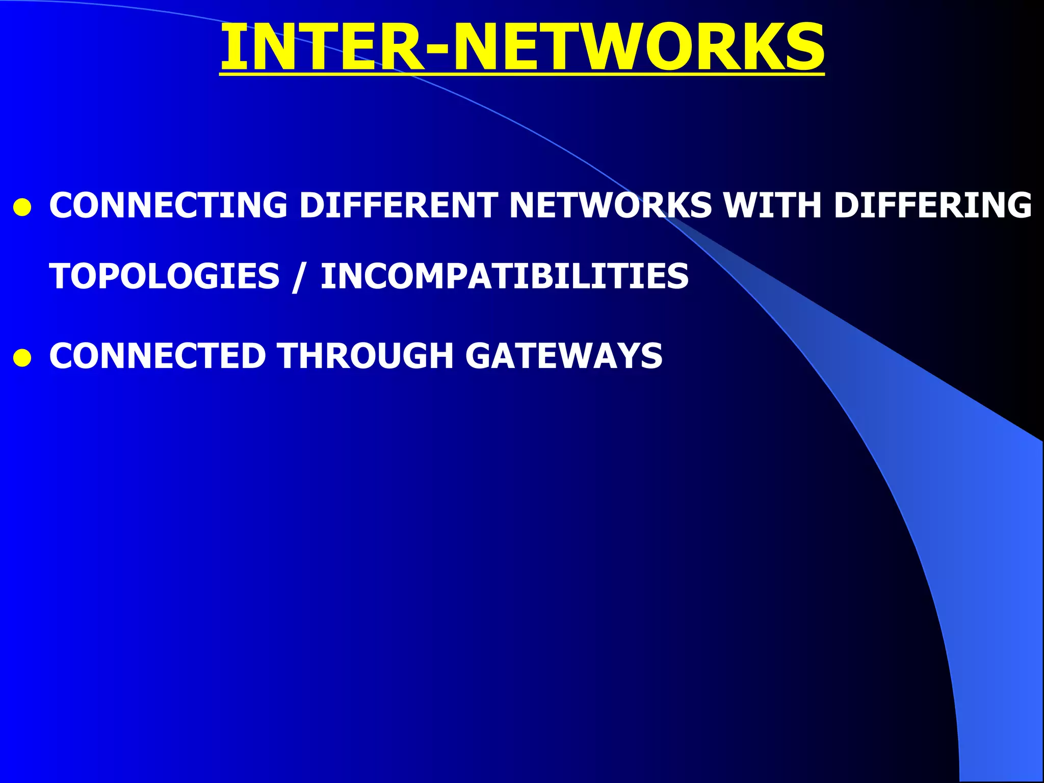 INTER-NETWORKS CONNECTING DIFFERENT NETWORKS WITH DIFFERING TOPOLOGIES / INCOMPATIBILITIES CONNECTED THROUGH GATEWAYS 