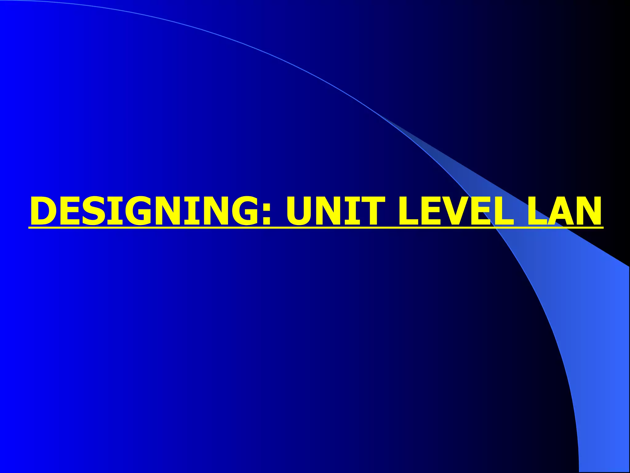 DESIGNING: UNIT LEVEL LAN 