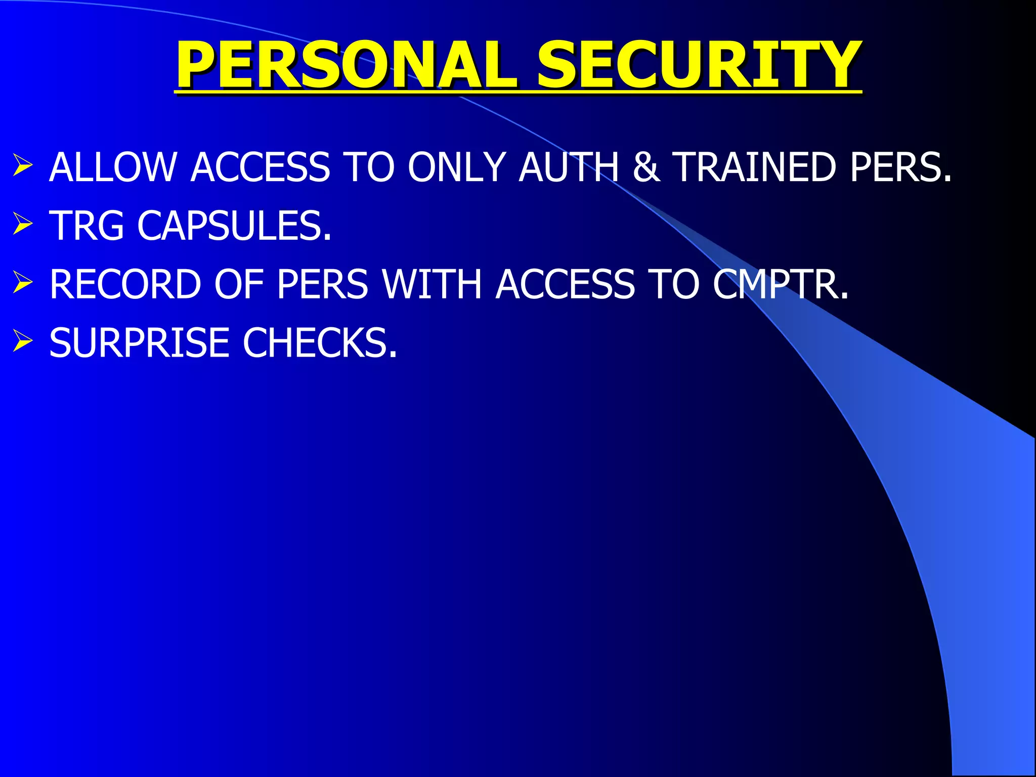 PERSONAL SECURITY ALLOW ACCESS TO ONLY AUTH & TRAINED PERS. TRG CAPSULES. RECORD OF PERS WITH ACCESS TO CMPTR. SURPRISE CHECKS. 