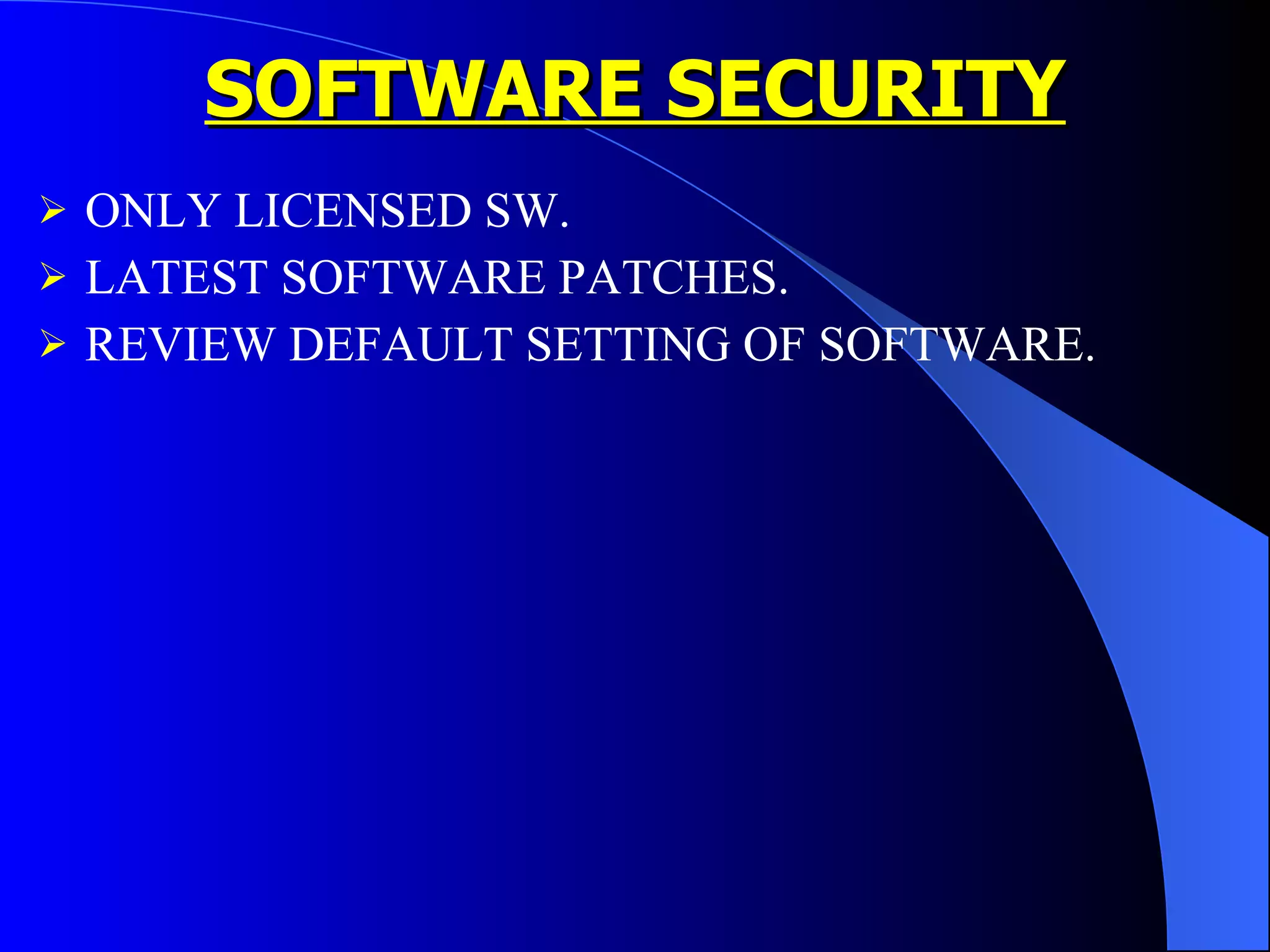 SOFTWARE SECURITY ONLY LICENSED SW. LATEST SOFTWARE PATCHES. REVIEW DEFAULT SETTING OF SOFTWARE. 